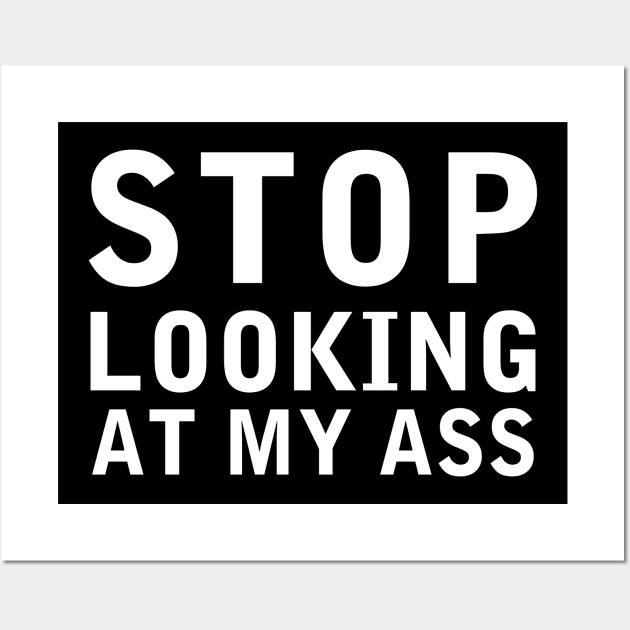 Stop Looking At My Ass Funny Shirt Wall Art by Alana Clothing